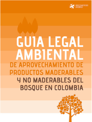 Guia Legal Ambiental De Aprovechamiento De Productos Maderables y No Maderables Del Bosque En Colombia